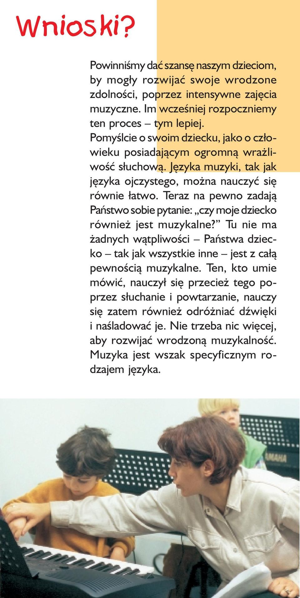 Teraz na pewno zadają Państwo sobie pytanie: czy moje dziecko również jest muzykalne? Tu nie ma żadnych wątpliwości Państwa dziecko tak jak wszystkie inne jest z całą pewnością muzykalne.