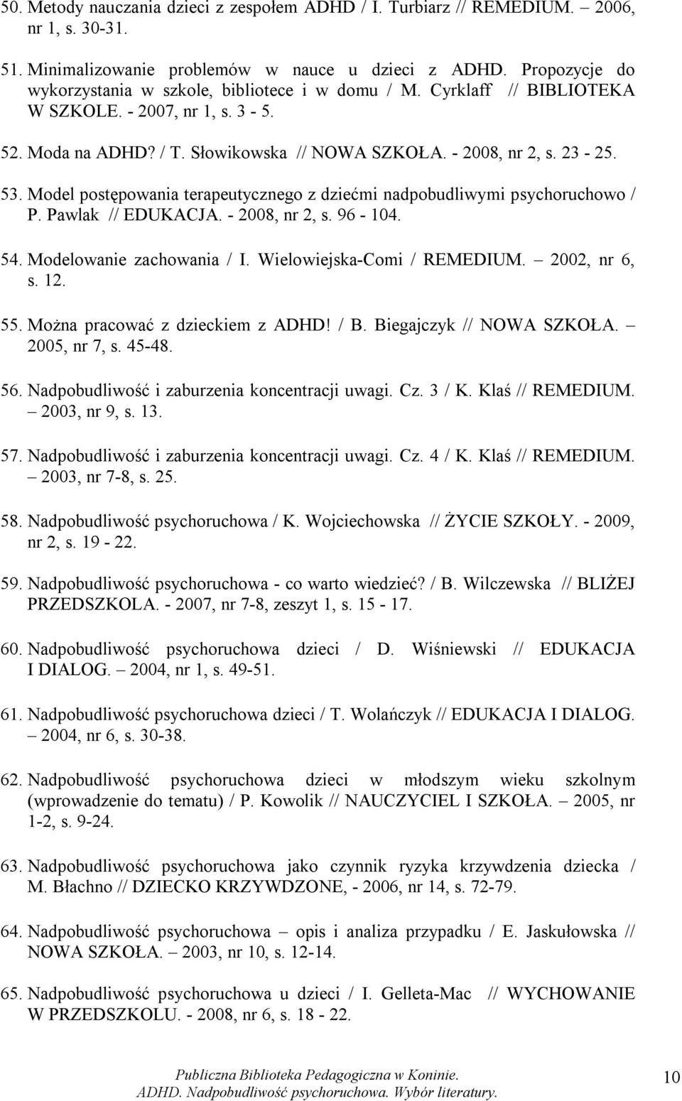 Model postępowania terapeutycznego z dziećmi nadpobudliwymi psychoruchowo / P. Pawlak // EDUKACJA. - 2008, nr 2, s. 96-104. 54. Modelowanie zachowania / I. Wielowiejska-Comi / REMEDIUM. 2002, nr 6, s.