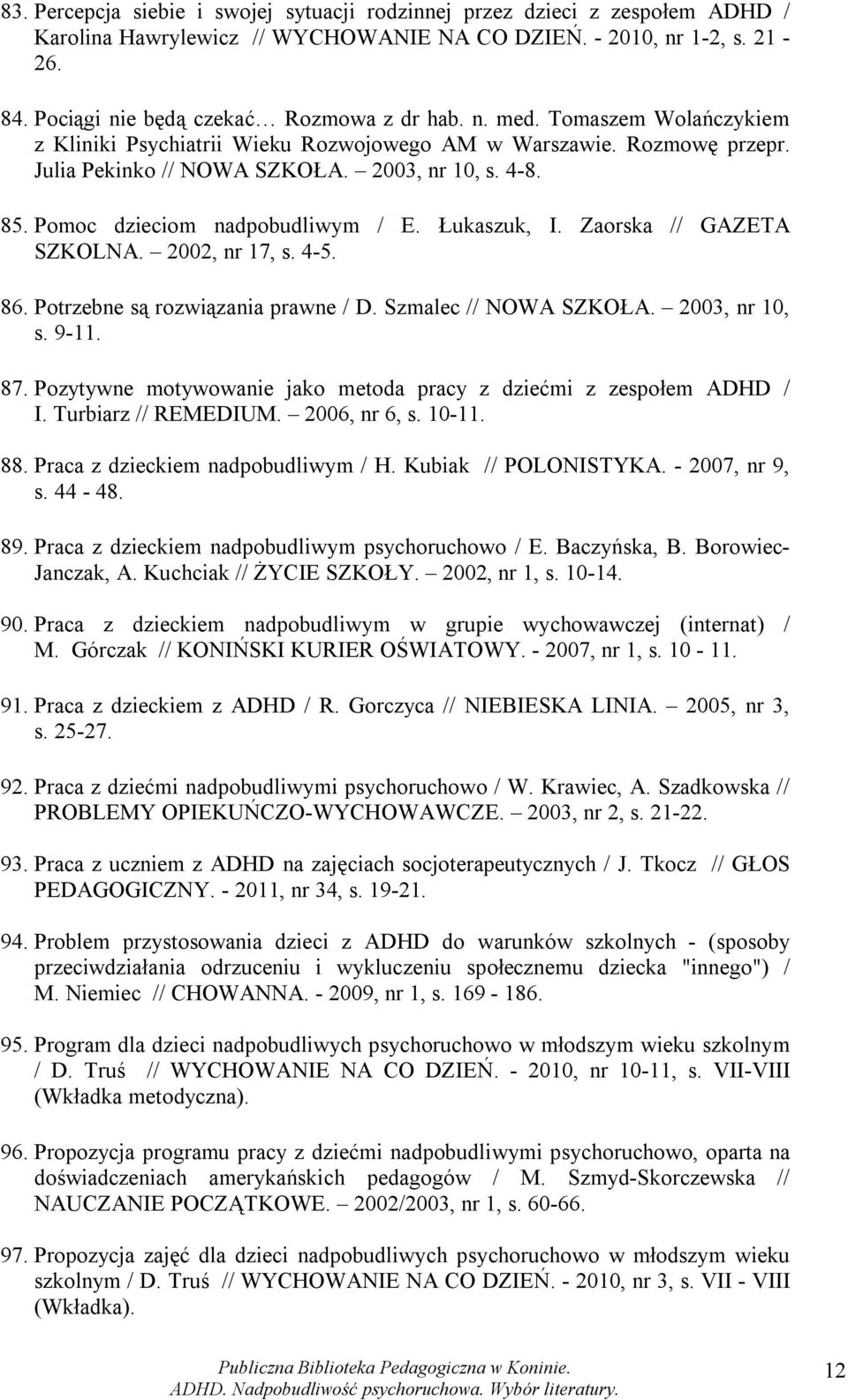 Łukaszuk, I. Zaorska // GAZETA SZKOLNA. 2002, nr 17, s. 4-5. 86. Potrzebne są rozwiązania prawne / D. Szmalec // NOWA SZKOŁA. 2003, nr 10, s. 9-11. 87.