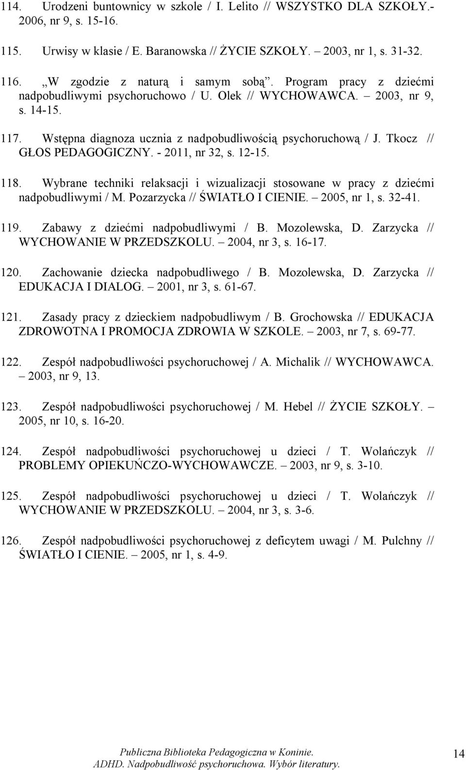 Tkocz // GŁOS PEDAGOGICZNY. - 2011, nr 32, s. 12-15. 118. Wybrane techniki relaksacji i wizualizacji stosowane w pracy z dziećmi nadpobudliwymi / M. Pozarzycka // ŚWIATŁO I CIENIE. 2005, nr 1, s.