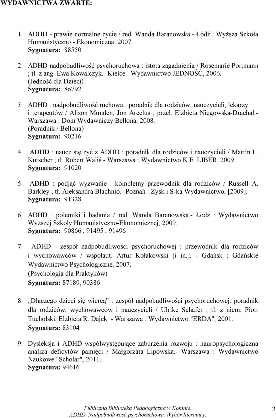 ADHD : nadpobudliwość ruchowa : poradnik dla rodziców, nauczycieli, lekarzy i terapeutów / Alison Munden, Jon Arcelus ; przeł. Elżbieta Niegowska-Drachal.- Warszawa : Dom Wydawniczy Bellona, 2008.