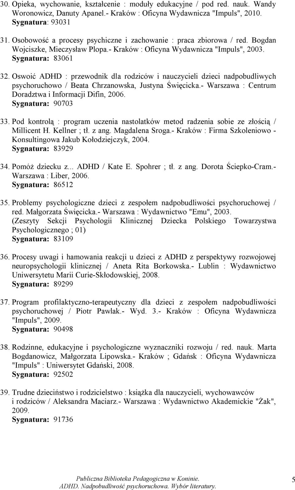 Oswoić ADHD : przewodnik dla rodziców i nauczycieli dzieci nadpobudliwych psychoruchowo / Beata Chrzanowska, Justyna Święcicka.- Warszawa : Centrum Doradztwa i Informacji Difin, 2006.