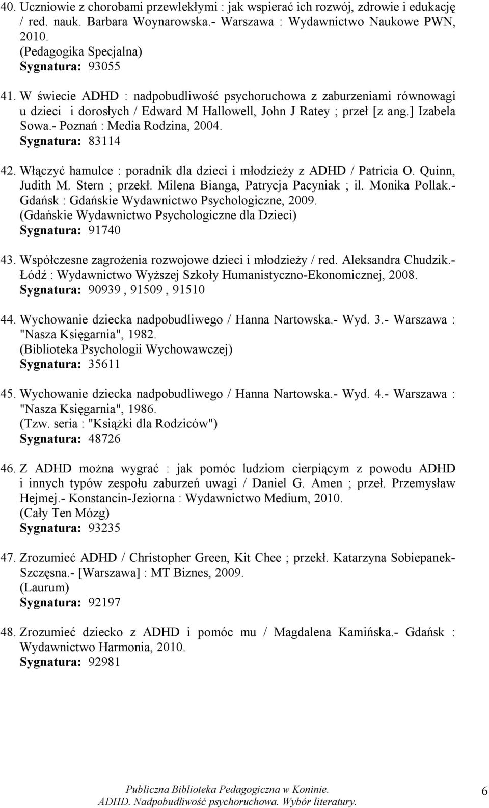 ] Izabela Sowa.- Poznań : Media Rodzina, 2004. Sygnatura: 83114 42. Włączyć hamulce : poradnik dla dzieci i młodzieży z ADHD / Patricia O. Quinn, Judith M. Stern ; przekł.