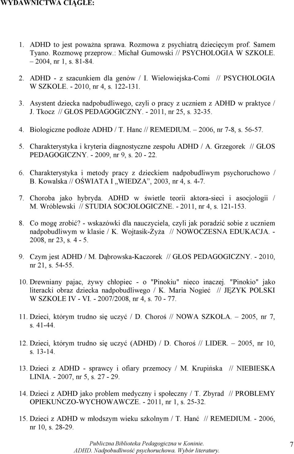 32-35. 4. Biologiczne podłoże ADHD / T. Hanc // REMEDIUM. 2006, nr 7-8, s. 56-57. 5. Charakterystyka i kryteria diagnostyczne zespołu ADHD / A. Grzegorek // GŁOS PEDAGOGICZNY. - 2009, nr 9, s. 20-22.