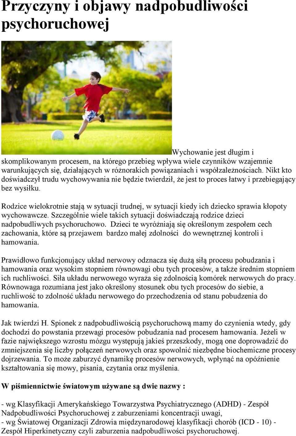 Rodzice wielokrotnie stają w sytuacji trudnej, w sytuacji kiedy ich dziecko sprawia kłopoty wychowawcze. Szczególnie wiele takich sytuacji doświadczają rodzice dzieci nadpobudliwych psychoruchowo.