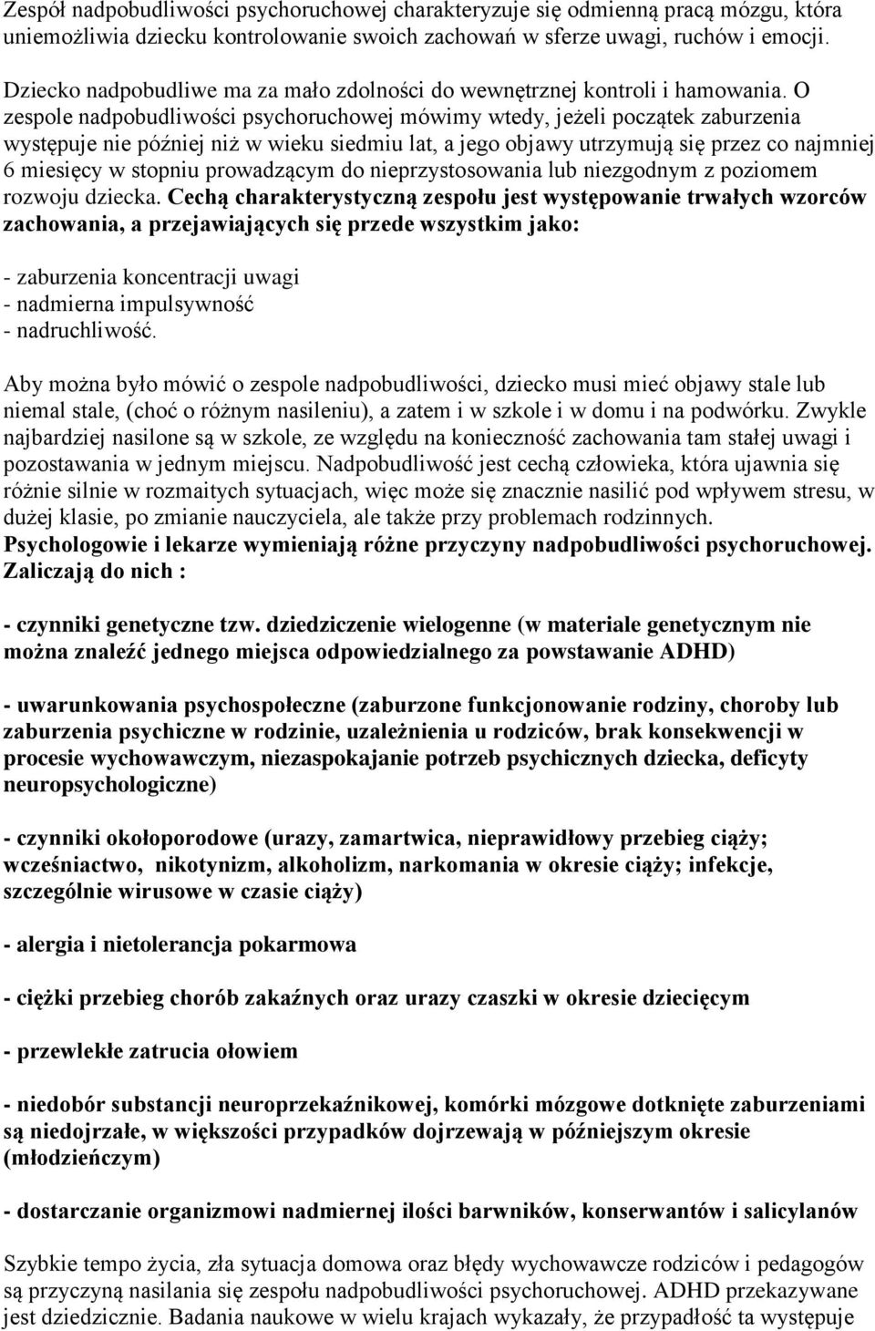 O zespole nadpobudliwości psychoruchowej mówimy wtedy, jeżeli początek zaburzenia występuje nie później niż w wieku siedmiu lat, a jego objawy utrzymują się przez co najmniej 6 miesięcy w stopniu