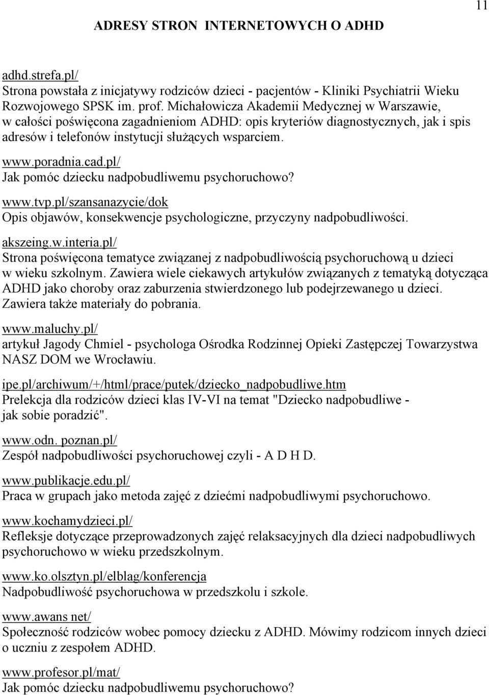 pl/ Jak pomóc dziecku nadpobudliwemu psychoruchowo? www.tvp.pl/szansanazycie/dok Opis objawów, konsekwencje psychologiczne, przyczyny nadpobudliwości. akszeing.w.interia.
