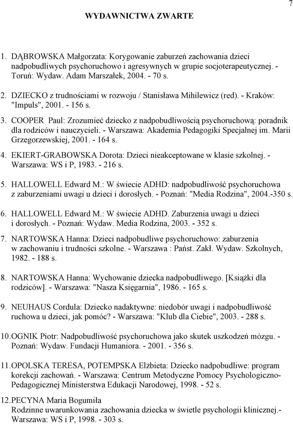 COOPER Paul: Zrozumieć dziecko z nadpobudliwością psychoruchową: poradnik dla rodziców i nauczycieli. - Warszawa: Akademia Pedagogiki Specjalnej im. Marii Grzegorzewskiej, 2001. - 164 s. 4.