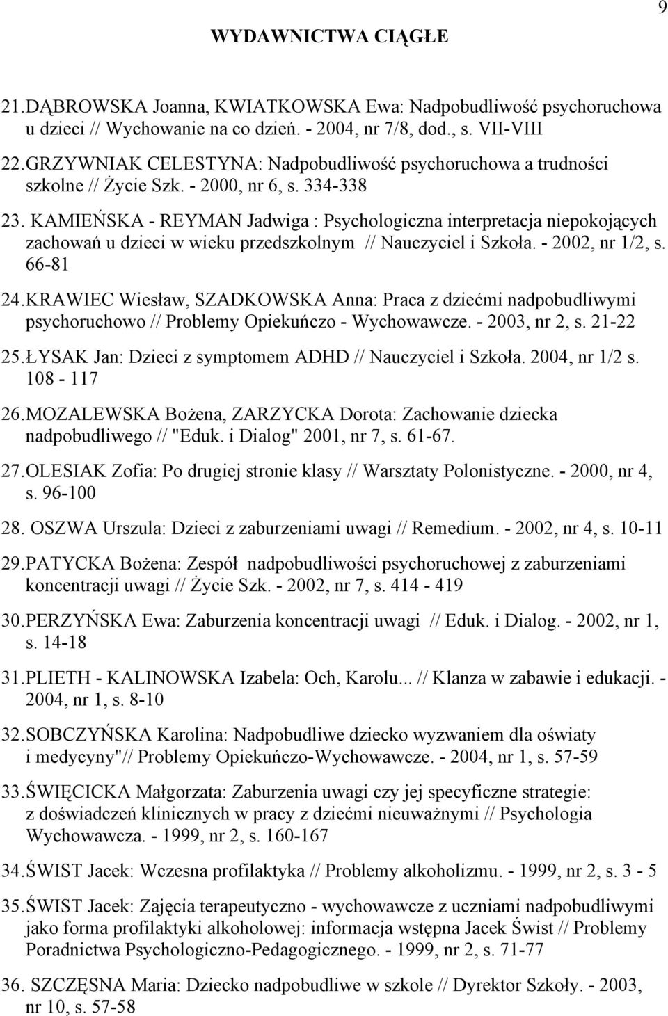KAMIEŃSKA - REYMAN Jadwiga : Psychologiczna interpretacja niepokojących zachowań u dzieci w wieku przedszkolnym // Nauczyciel i Szkoła. - 2002, nr 1/2, s. 66-81 24.