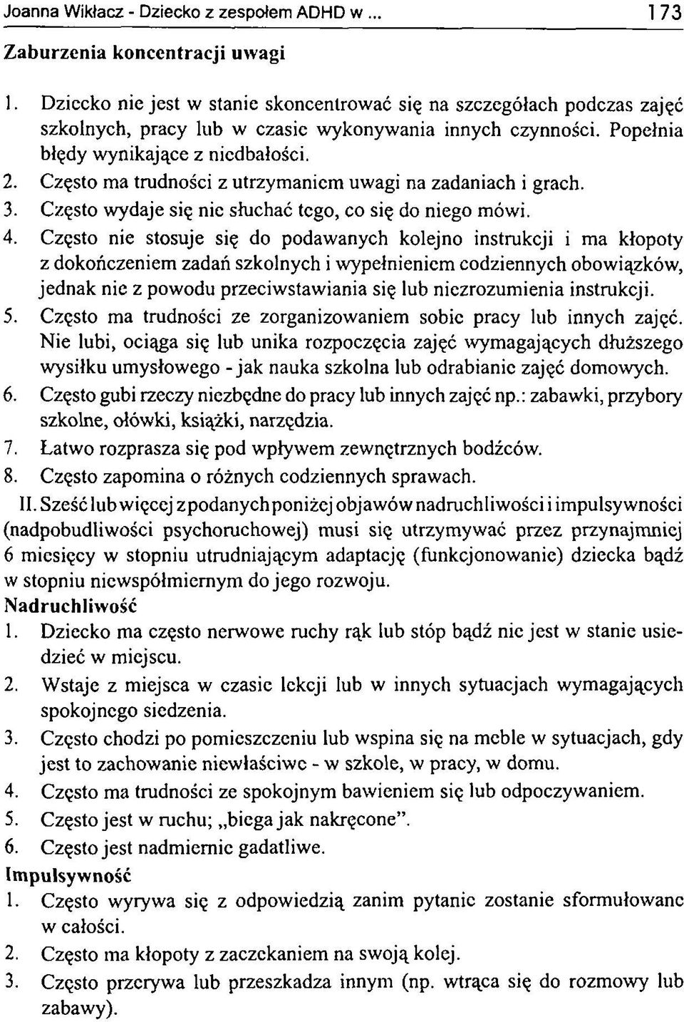 Często ma trudności z utrzymaniem uwagi na zadaniach i grach. 3. Często wydaje się nic słuchać tego, co się do niego mówi. 4.
