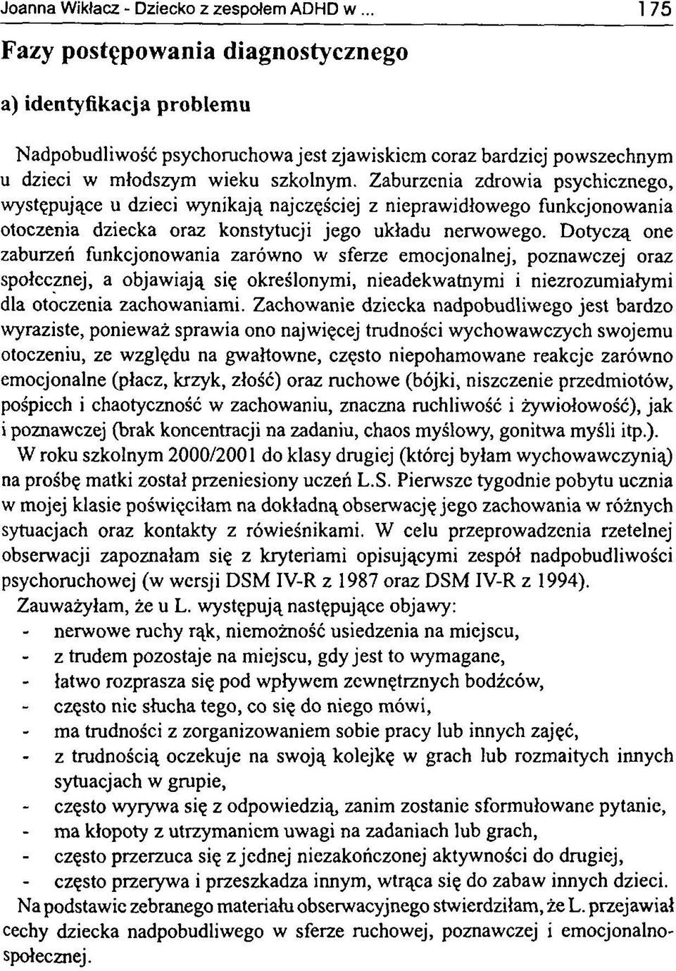 Zaburzenia zdrowia psychicznego, występujące u dzieci wynikają najczęściej z nieprawidłowego funkcjonowania otoczenia dziecka oraz konstytucji jego układu nerwowego.