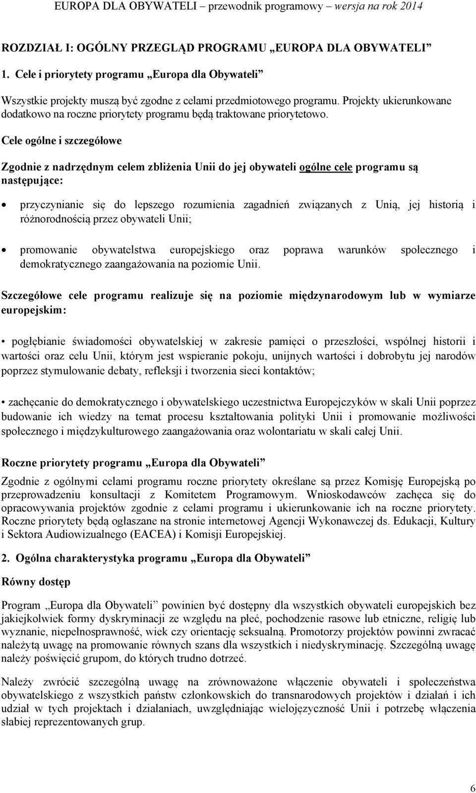 Cele ogólne i szczegółowe Zgodnie z nadrzędnym celem zbliżenia Unii do jej obywateli ogólne cele programu są następujące: przyczynianie się do lepszego rozumienia zagadnień związanych z Unią, jej