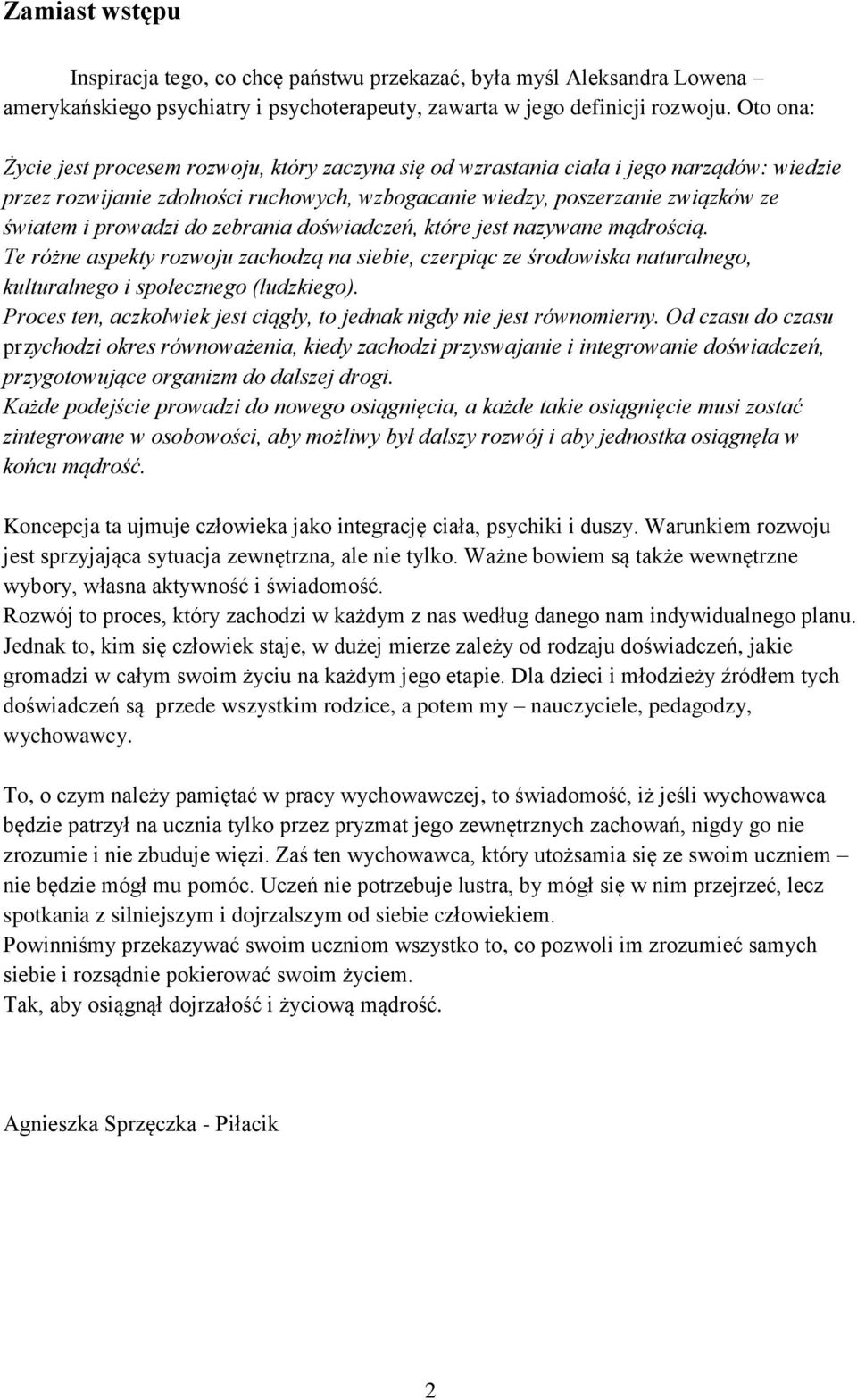 prowadzi do zebrania doświadczeń, które jest nazywane mądrością. Te różne aspekty rozwoju zachodzą na siebie, czerpiąc ze środowiska naturalnego, kulturalnego i społecznego (ludzkiego).