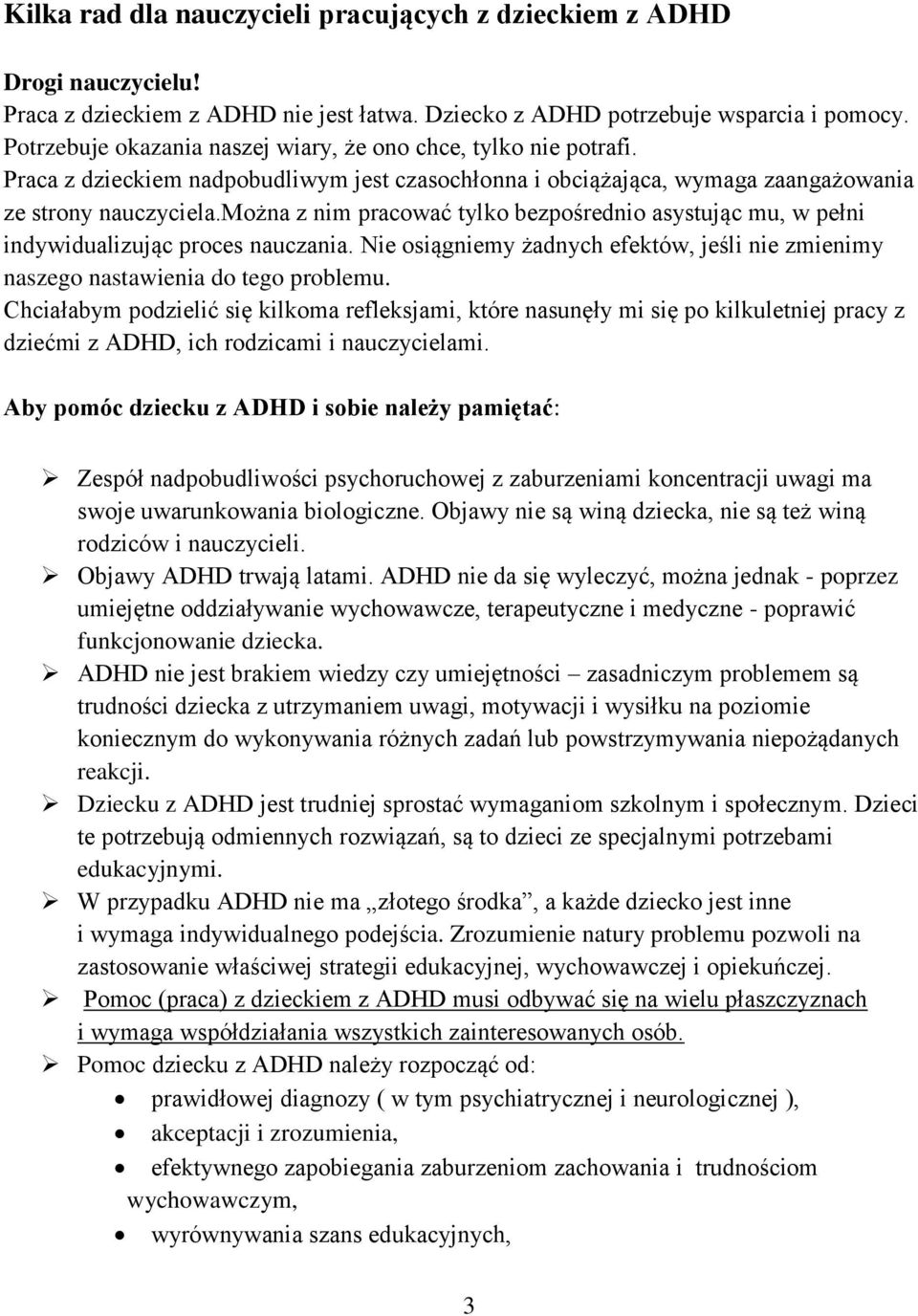 można z nim pracować tylko bezpośrednio asystując mu, w pełni indywidualizując proces nauczania. Nie osiągniemy żadnych efektów, jeśli nie zmienimy naszego nastawienia do tego problemu.