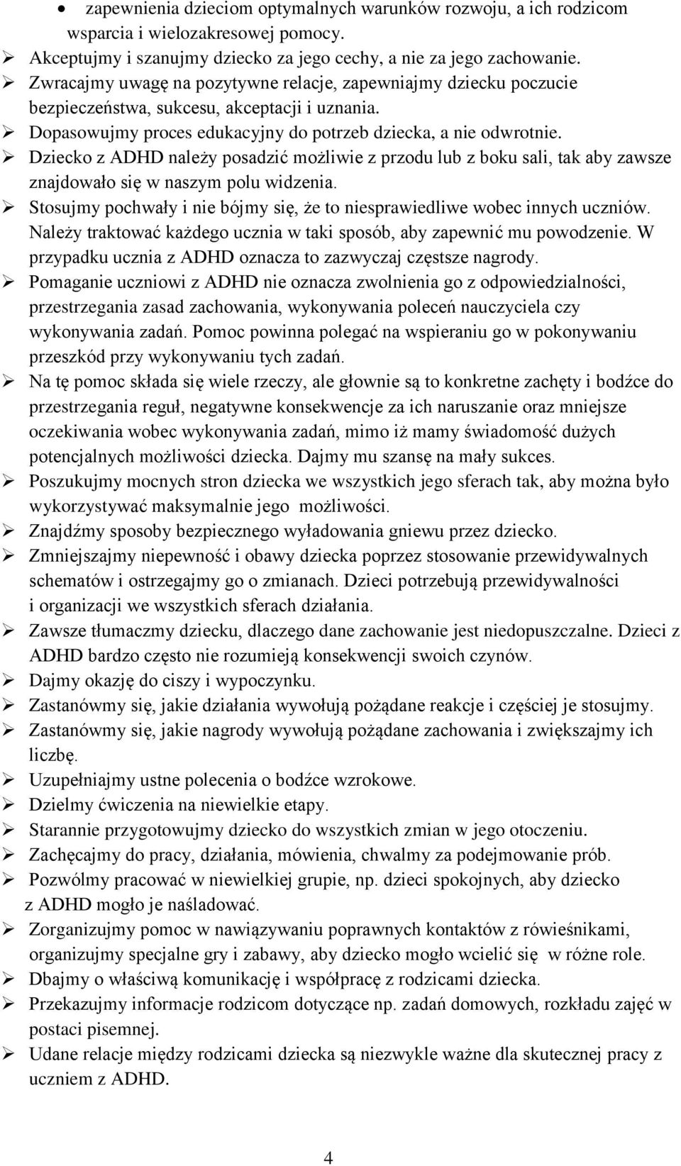 Dziecko z ADHD należy posadzić możliwie z przodu lub z boku sali, tak aby zawsze znajdowało się w naszym polu widzenia. Stosujmy pochwały i nie bójmy się, że to niesprawiedliwe wobec innych uczniów.