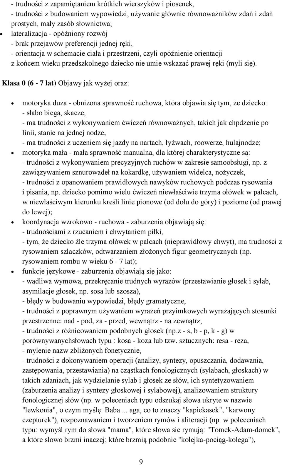 się). Klasa 0 (6-7 lat) Objawy jak wyżej oraz: motoryka duża - obniżona sprawność ruchowa, która objawia się tym, że dziecko: - słabo biega, skacze, - ma trudności z wykonywaniem ćwiczeń