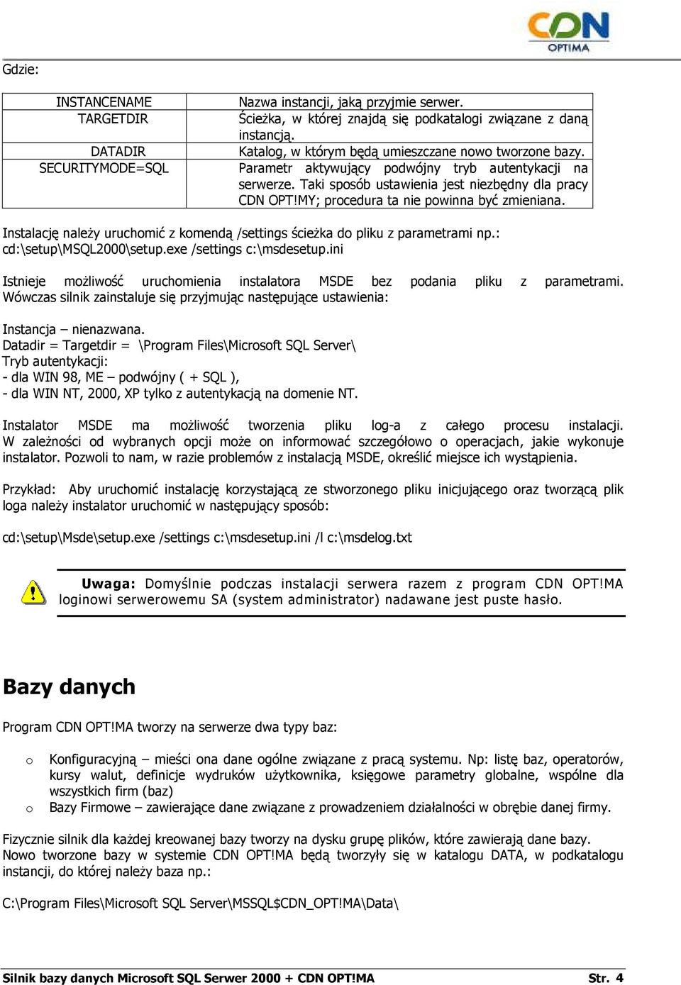 MY; prcedura ta nie pwinna być zmieniana. Instalację naleŝy uruchmić z kmendą /settings ścieŝka d pliku z parametrami np.: cd:\setup\msql2000\setup.exe /settings c:\msdesetup.