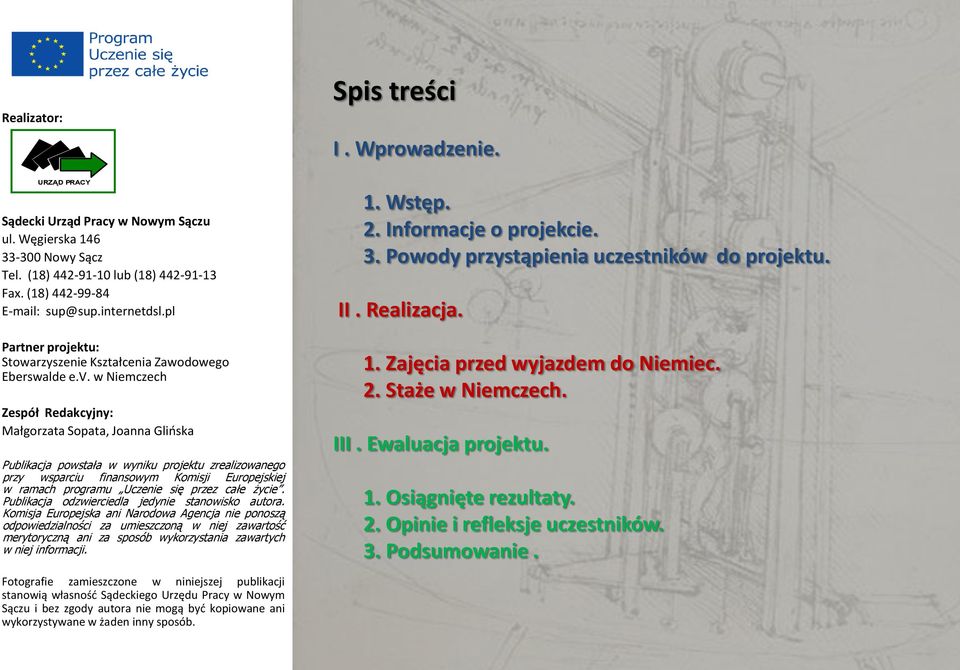 w Niemczech Zespół Redakcyjny: Małgorzata Sopata, Joanna Glińska Publikacja powstała w wyniku projektu zrealizowanego przy wsparciu finansowym Komisji Europejskiej w ramach programu Uczenie się przez