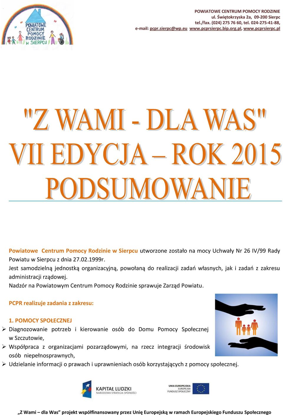 Nadzór na Powiatowym Centrum Pomocy Rodzinie sprawuje Zarząd Powiatu. PCPR realizuje zadania z zakresu: 1.