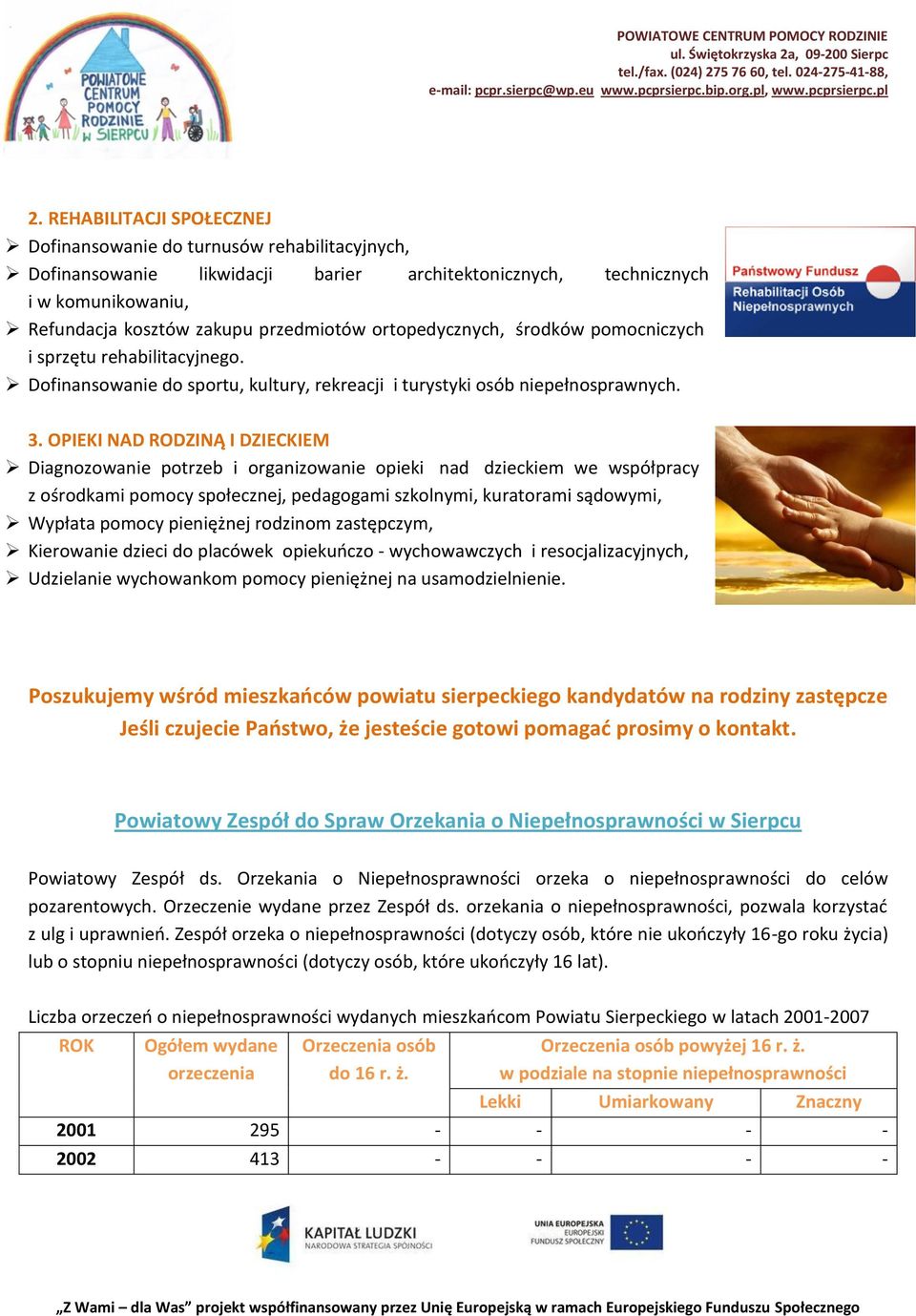 OPIEKI NAD RODZINĄ I DZIECKIEM Diagnozowanie potrzeb i organizowanie opieki nad dzieckiem we współpracy z ośrodkami pomocy społecznej, pedagogami szkolnymi, kuratorami sądowymi, Wypłata pomocy