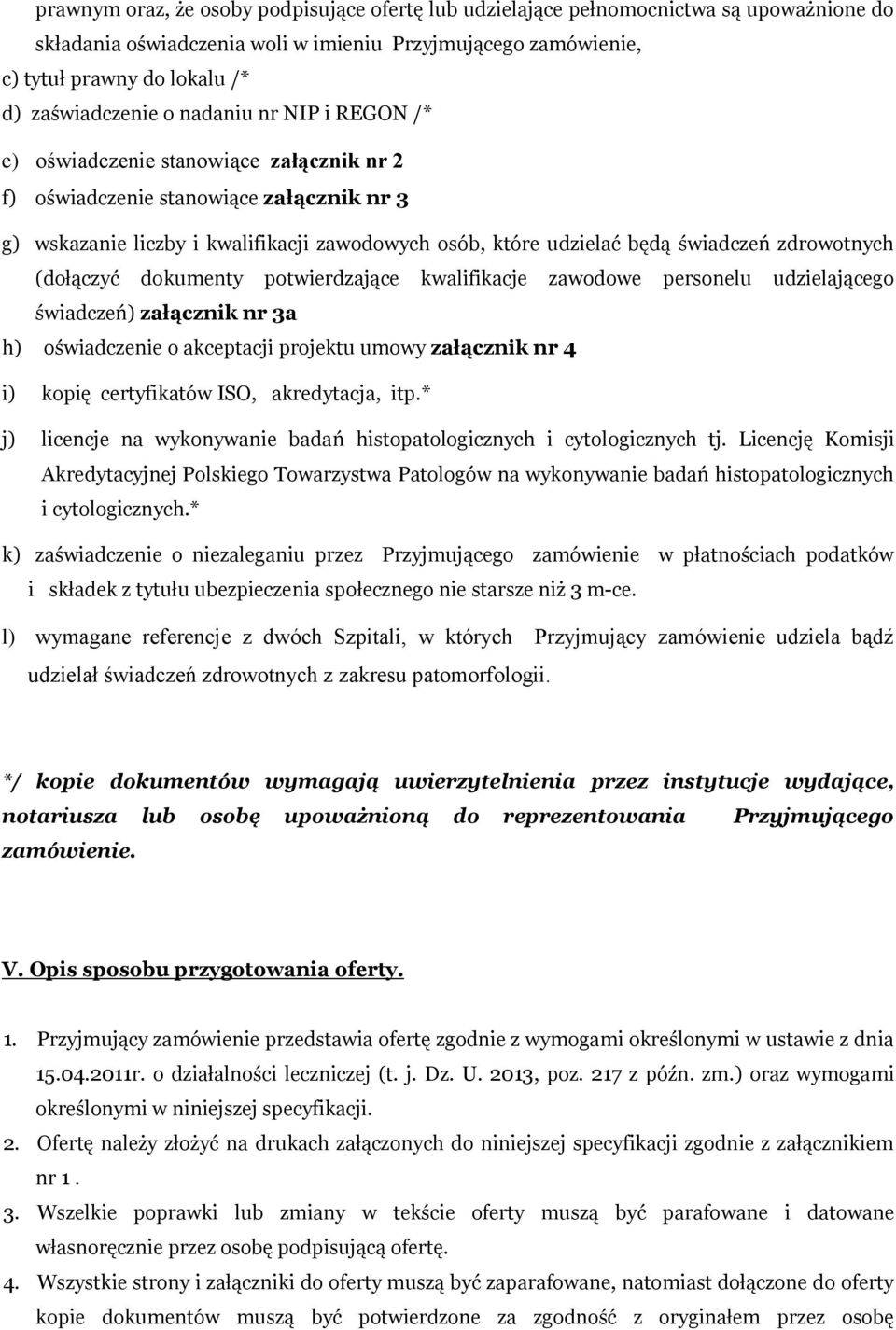 świadczeń zdrowotnych (dołączyć dokumenty potwierdzające kwalifikacje zawodowe personelu udzielającego świadczeń) załącznik nr 3a h) oświadczenie o akceptacji projektu umowy załącznik nr 4 i) kopię