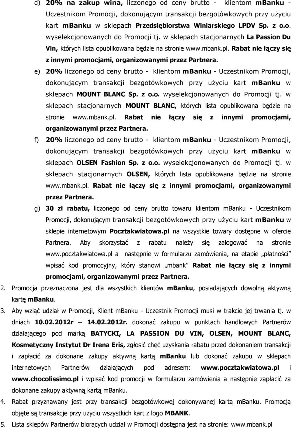 Rabat nie łączy się z innymi promocjami, organizowanymi przez Partnera. e) 20% liczonego od ceny brutto - klientom mbanku - Uczestnikom Promocji, sklepach MOUNT BLANC Sp. z o.o. wyselekcjonowanych do Promocji tj.