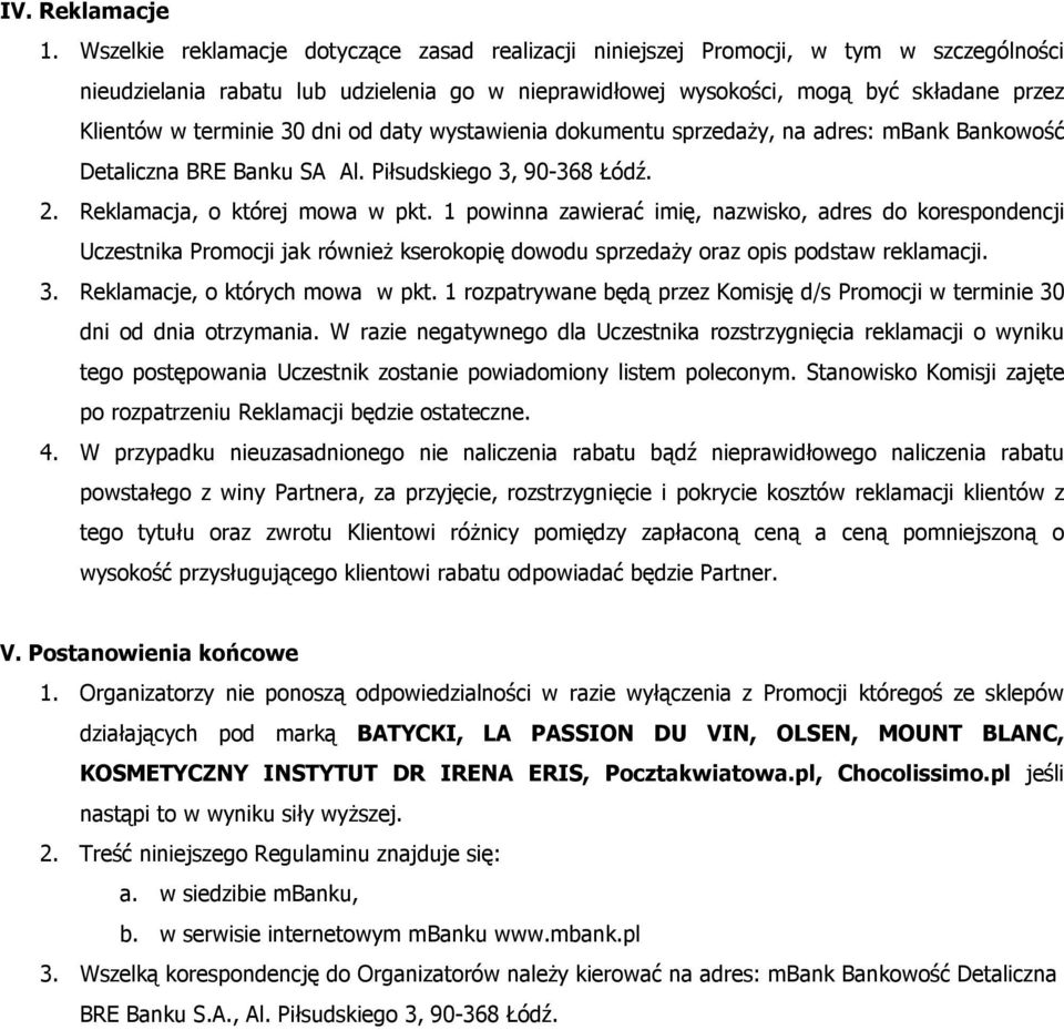 terminie 30 dni od daty wystawienia dokumentu sprzedaży, na adres: mbank Bankowość Detaliczna BRE Banku SA Al. Piłsudskiego 3, 90-368 Łódź. 2. Reklamacja, o której mowa w pkt.