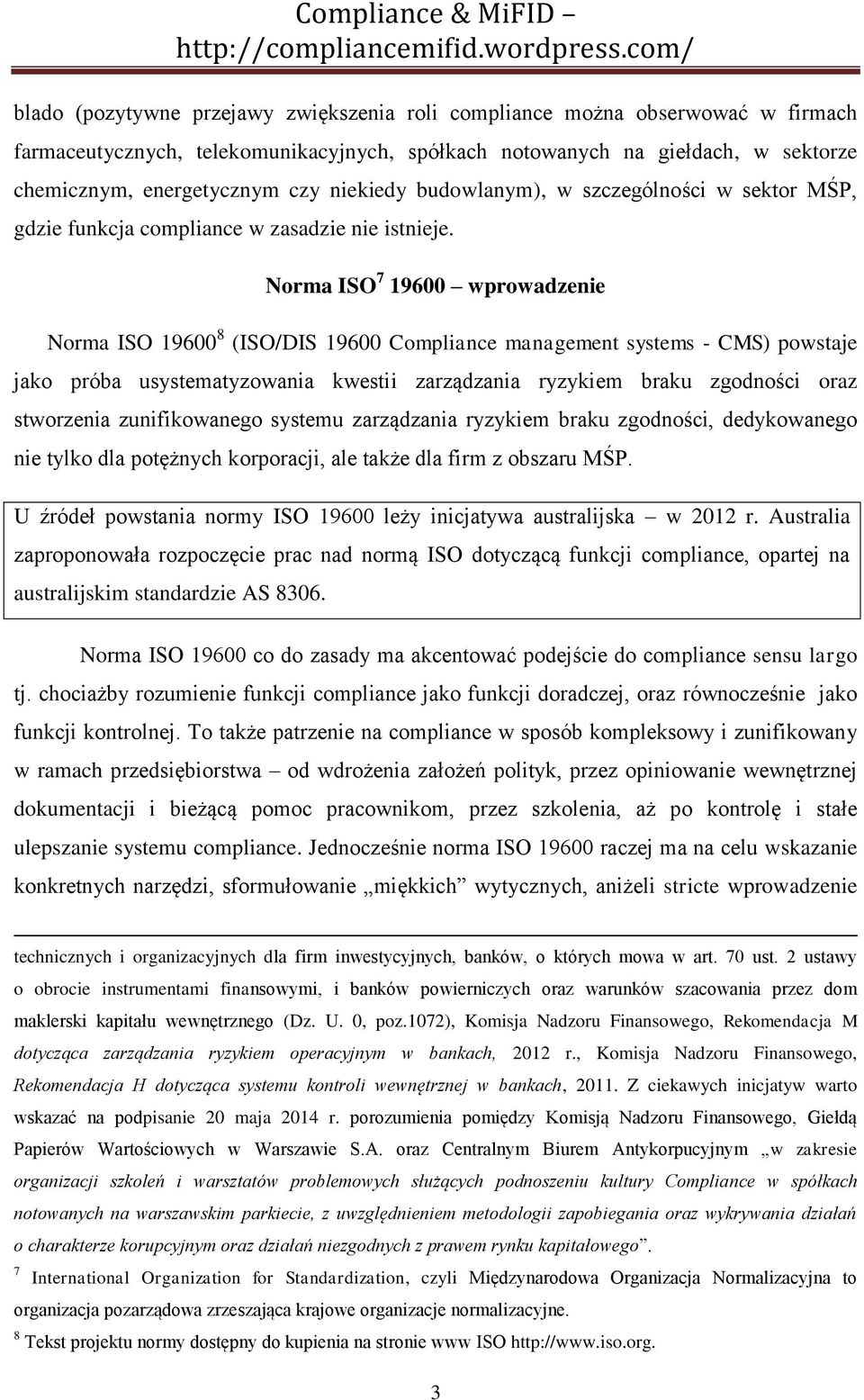 Norma ISO 7 19600 wprowadzenie Norma ISO 19600 8 (ISO/DIS 19600 Compliance management systems - CMS) powstaje jako próba usystematyzowania kwestii zarządzania ryzykiem braku zgodności oraz stworzenia