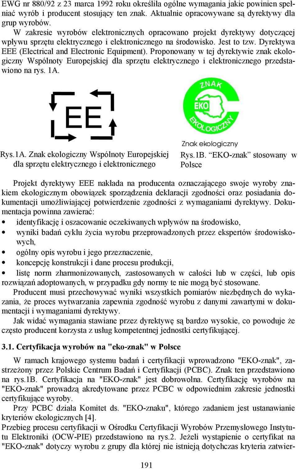 Dyrektywa EEE (Electrical and Electronic Equipment). Proponowany w tej dyrektywie znak ekologiczny Wspólnoty Europejskiej dla sprzętu elektrycznego i elektronicznego przedstawiono na rys. 1A.