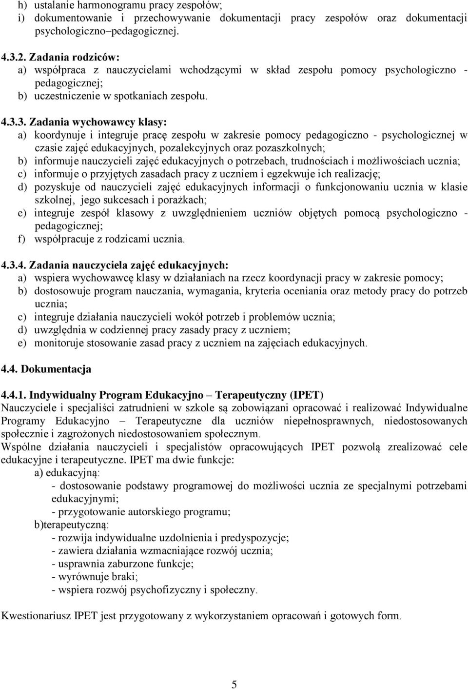 3. Zadania wychowawcy klasy: a) koordynuje i integruje pracę zespołu w zakresie pomocy pedagogiczno - psychologicznej w czasie zajęć edukacyjnych, pozalekcyjnych oraz pozaszkolnych; b) informuje