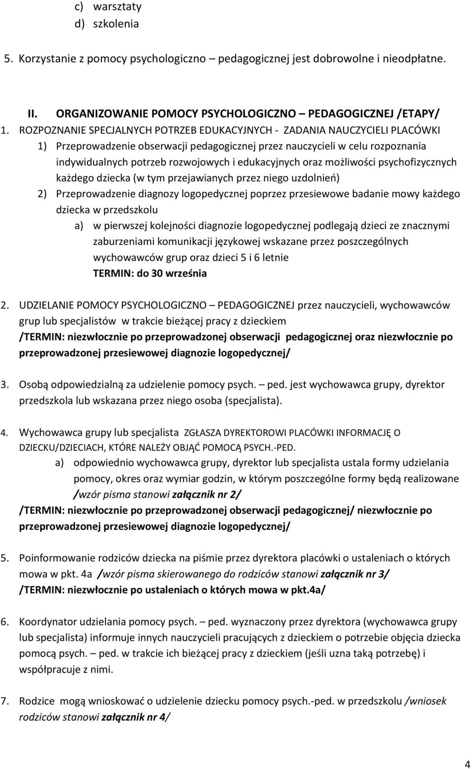 edukacyjnych oraz możliwości psychofizycznych każdego dziecka (w tym przejawianych przez niego uzdolnień) 2) Przeprowadzenie diagnozy logopedycznej poprzez przesiewowe badanie mowy każdego dziecka w