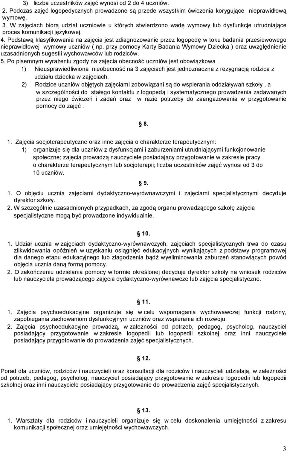 Podstawą klasyfikowania na zajęcia jest zdiagnozowanie przez logopedę w toku badania przesiewowego nieprawidłowej wymowy uczniów ( np.