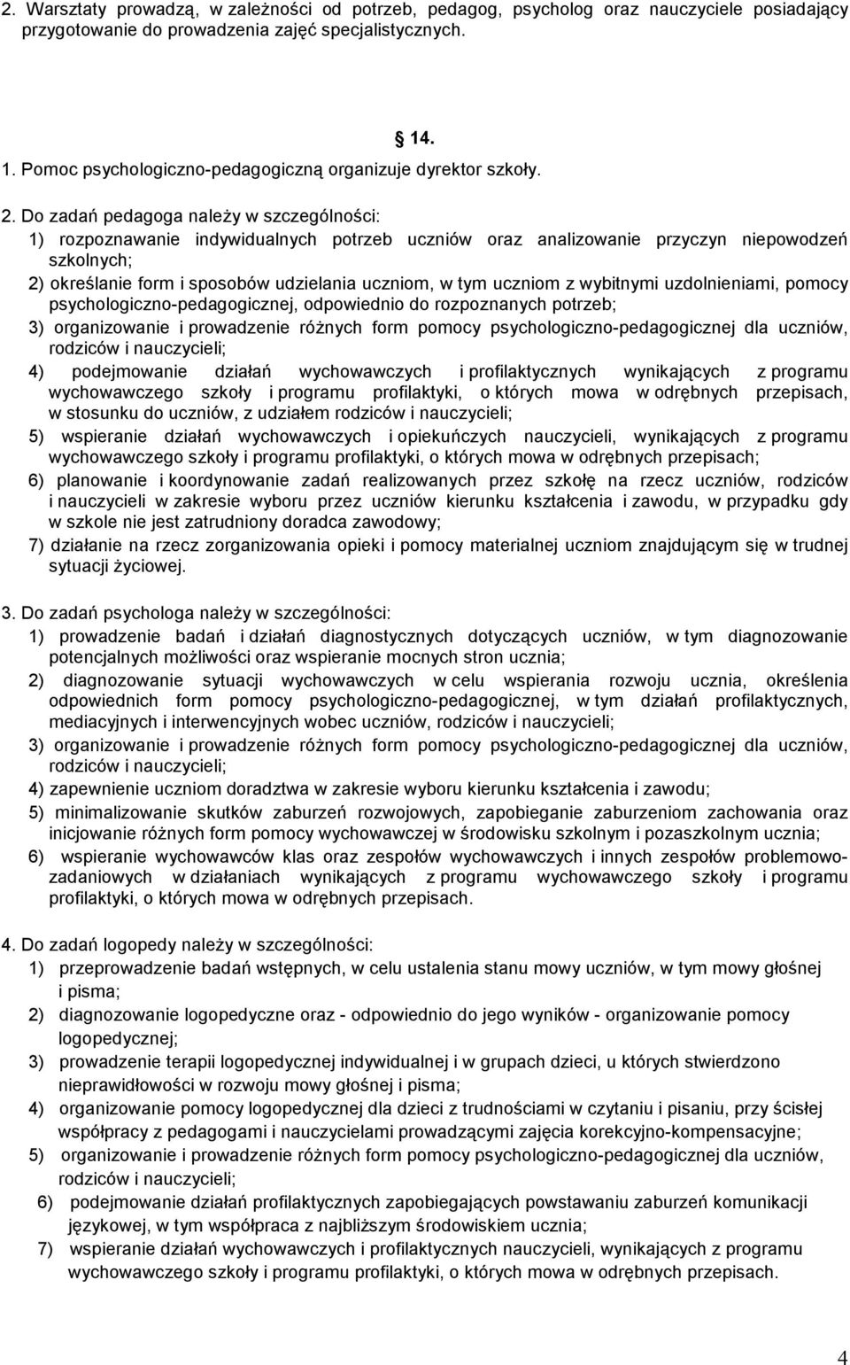 Do zadań pedagoga należy w szczególności: 1) rozpoznawanie indywidualnych potrzeb uczniów oraz analizowanie przyczyn niepowodzeń szkolnych; 2) określanie form i sposobów udzielania uczniom, w tym