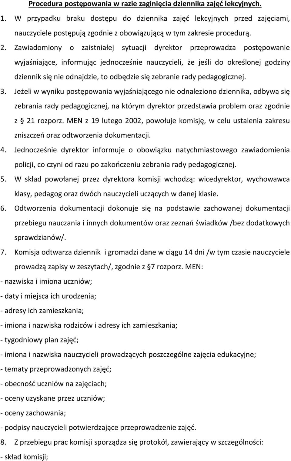 Zawiadomiony o zaistniałej sytuacji dyrektor przeprowadza postępowanie wyjaśniające, informując jednocześnie nauczycieli, że jeśli do określonej godziny dziennik się nie odnajdzie, to odbędzie się