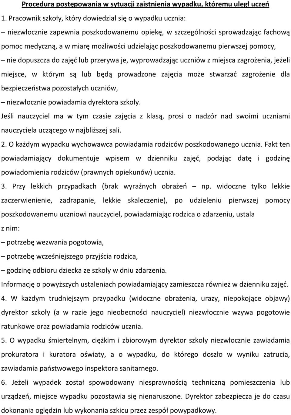 poszkodowanemu pierwszej pomocy, nie dopuszcza do zajęć lub przerywa je, wyprowadzając uczniów z miejsca zagrożenia, jeżeli miejsce, w którym są lub będą prowadzone zajęcia może stwarzać zagrożenie