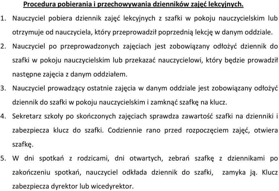 Nauczyciel po przeprowadzonych zajęciach jest zobowiązany odłożyć dziennik do szafki w pokoju nauczycielskim lub przekazać nauczycielowi, który będzie prowadził następne zajęcia z danym oddziałem. 3.