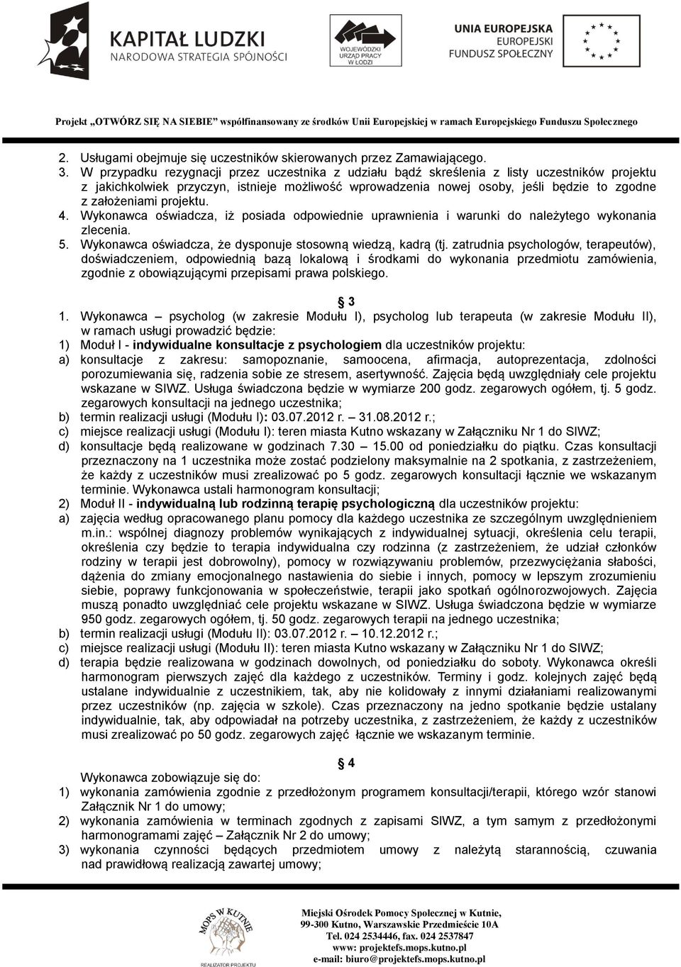 założeniami projektu. 4. Wykonawca oświadcza, iż posiada odpowiednie uprawnienia i warunki do należytego wykonania zlecenia. 5. Wykonawca oświadcza, że dysponuje stosowną wiedzą, kadrą (tj.