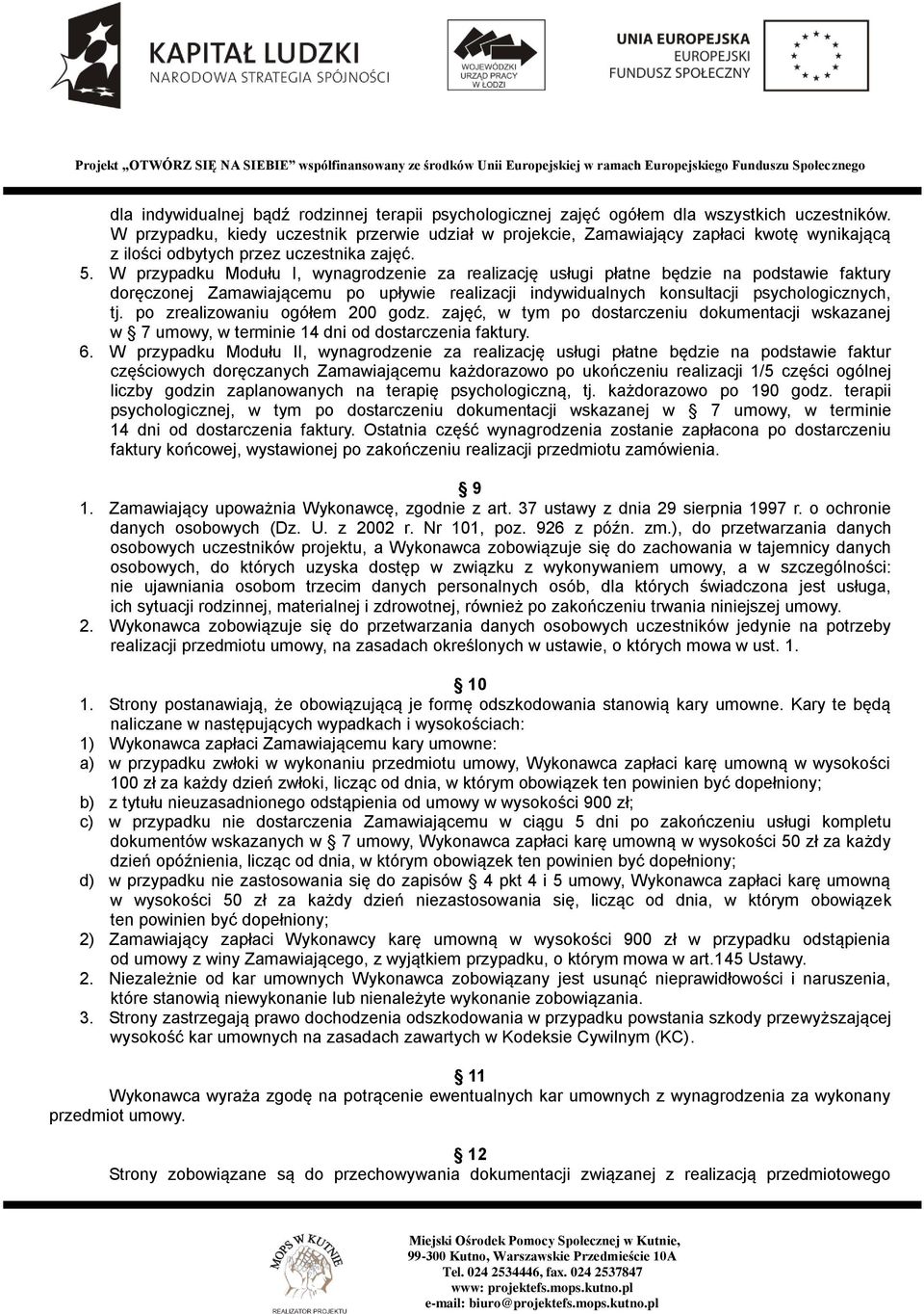 W przypadku Modułu I, wynagrodzenie za realizację usługi płatne będzie na podstawie faktury doręczonej Zamawiającemu po upływie realizacji indywidualnych konsultacji psychologicznych, tj.