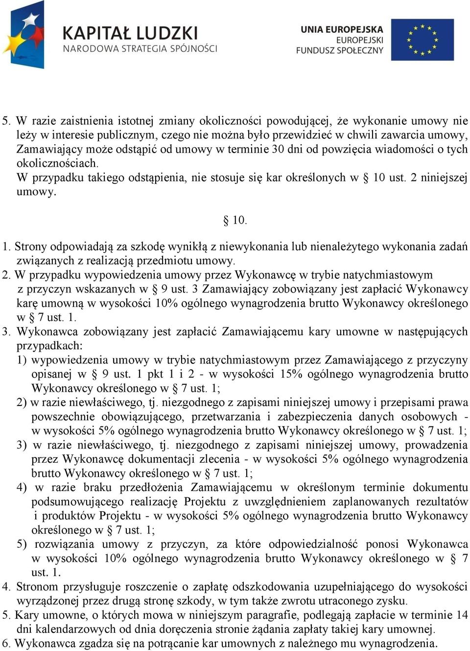 ust. 2 niniejszej umowy. 10. 1. Strony odpowiadają za szkodę wynikłą z niewykonania lub nienależytego wykonania zadań związanych z realizacją przedmiotu umowy. 2. W przypadku wypowiedzenia umowy przez Wykonawcę w trybie natychmiastowym z przyczyn wskazanych w 9 ust.