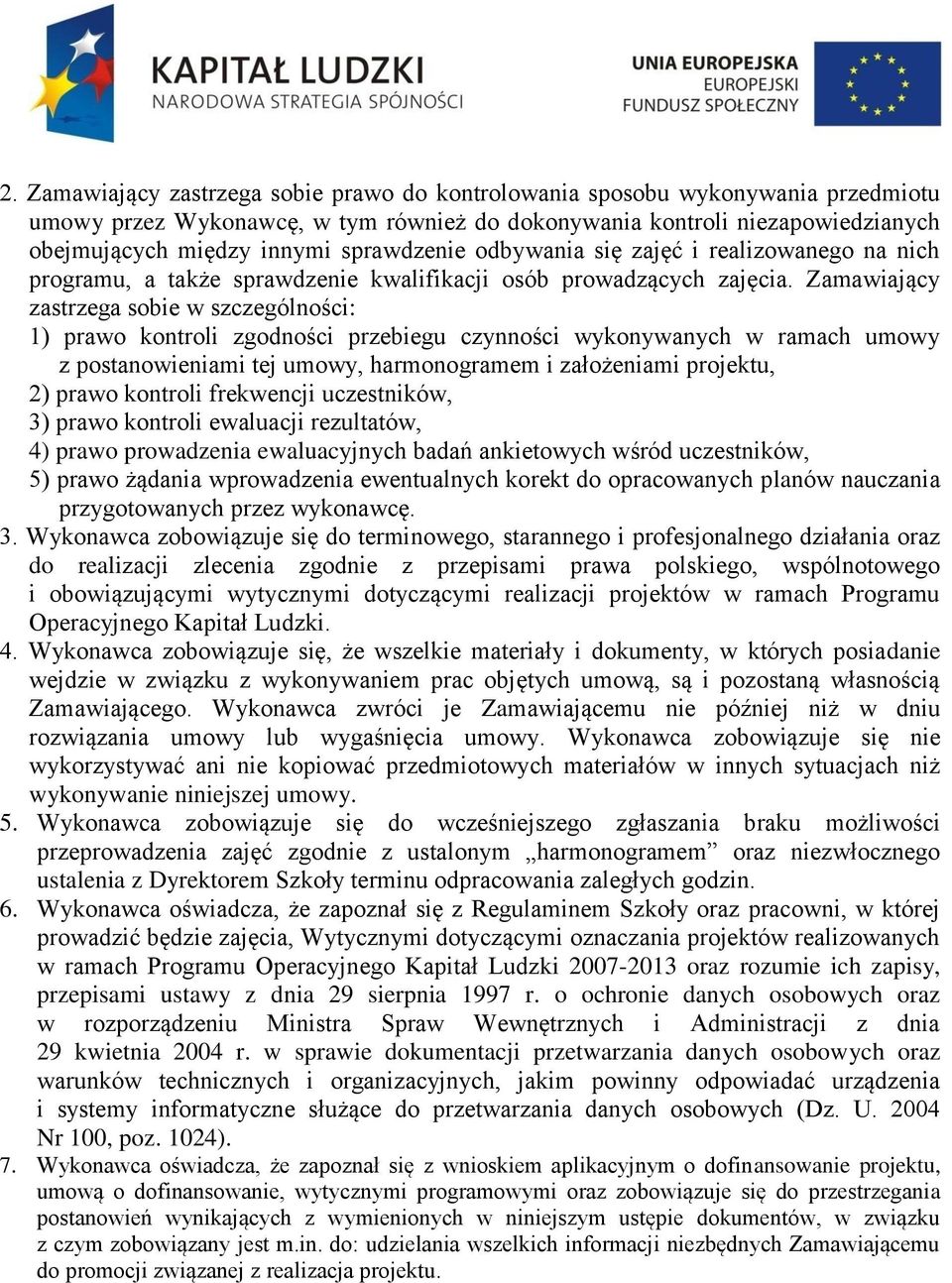 Zamawiający zastrzega sobie w szczególności: 1) prawo kontroli zgodności przebiegu czynności wykonywanych w ramach umowy z postanowieniami tej umowy, harmonogramem i założeniami projektu, 2) prawo