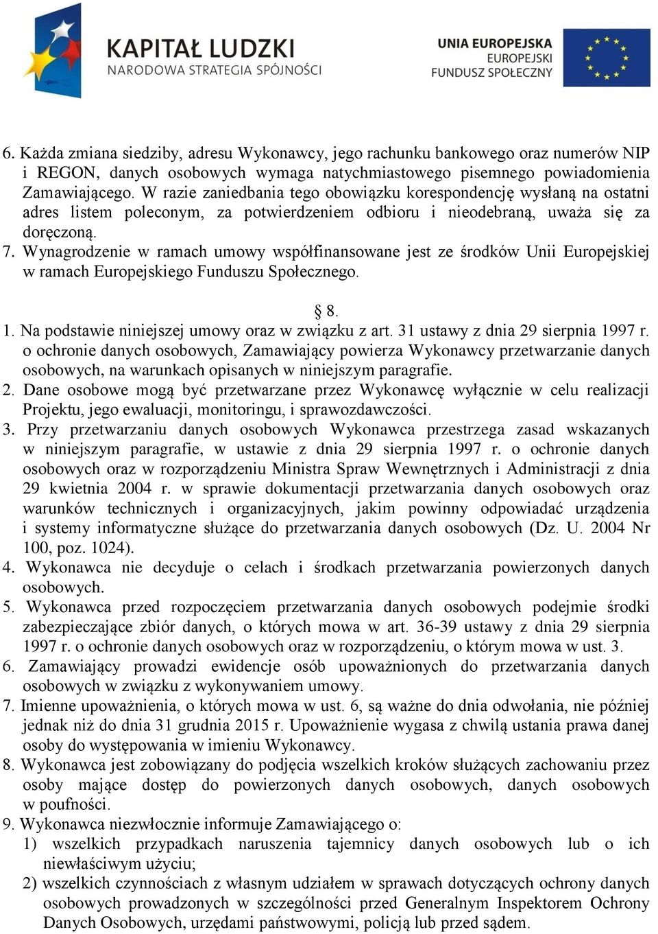 Wynagrodzenie w ramach umowy współfinansowane jest ze środków Unii Europejskiej w ramach Europejskiego Funduszu Społecznego. 8. 1. Na podstawie niniejszej umowy oraz w związku z art.