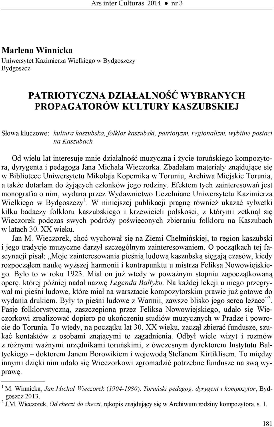 Michała Wieczorka. Zbadałam materiały znajdujące się w Bibliotece Uniwersytetu Mikołaja Kopernika w Toruniu, Archiwa Miejskie Torunia, a także dotarłam do żyjących członków jego rodziny.