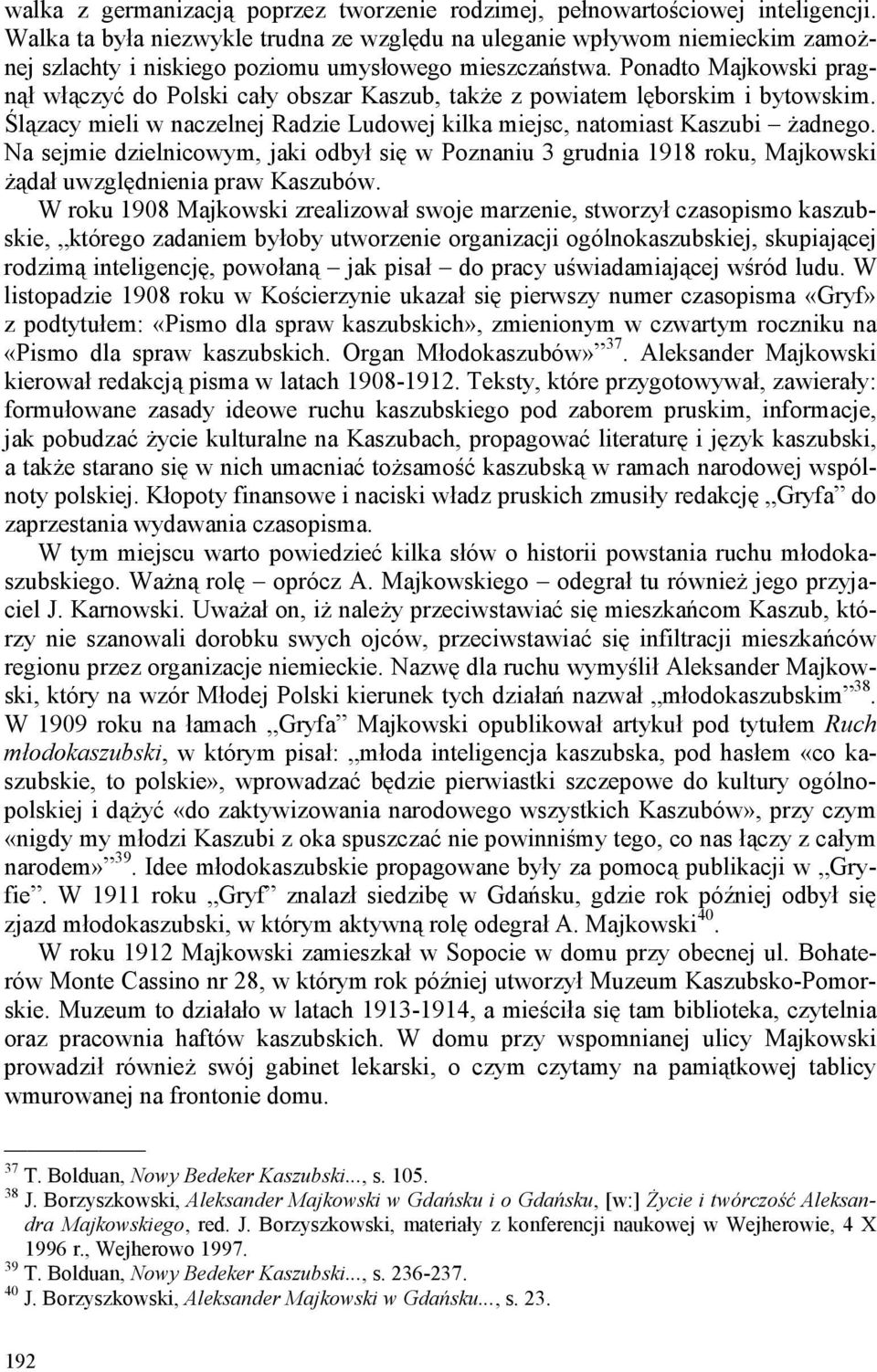 Ponadto Majkowski pragnął włączyć do Polski cały obszar Kaszub, także z powiatem lęborskim i bytowskim. Ślązacy mieli w naczelnej Radzie Ludowej kilka miejsc, natomiast Kaszubi żadnego.