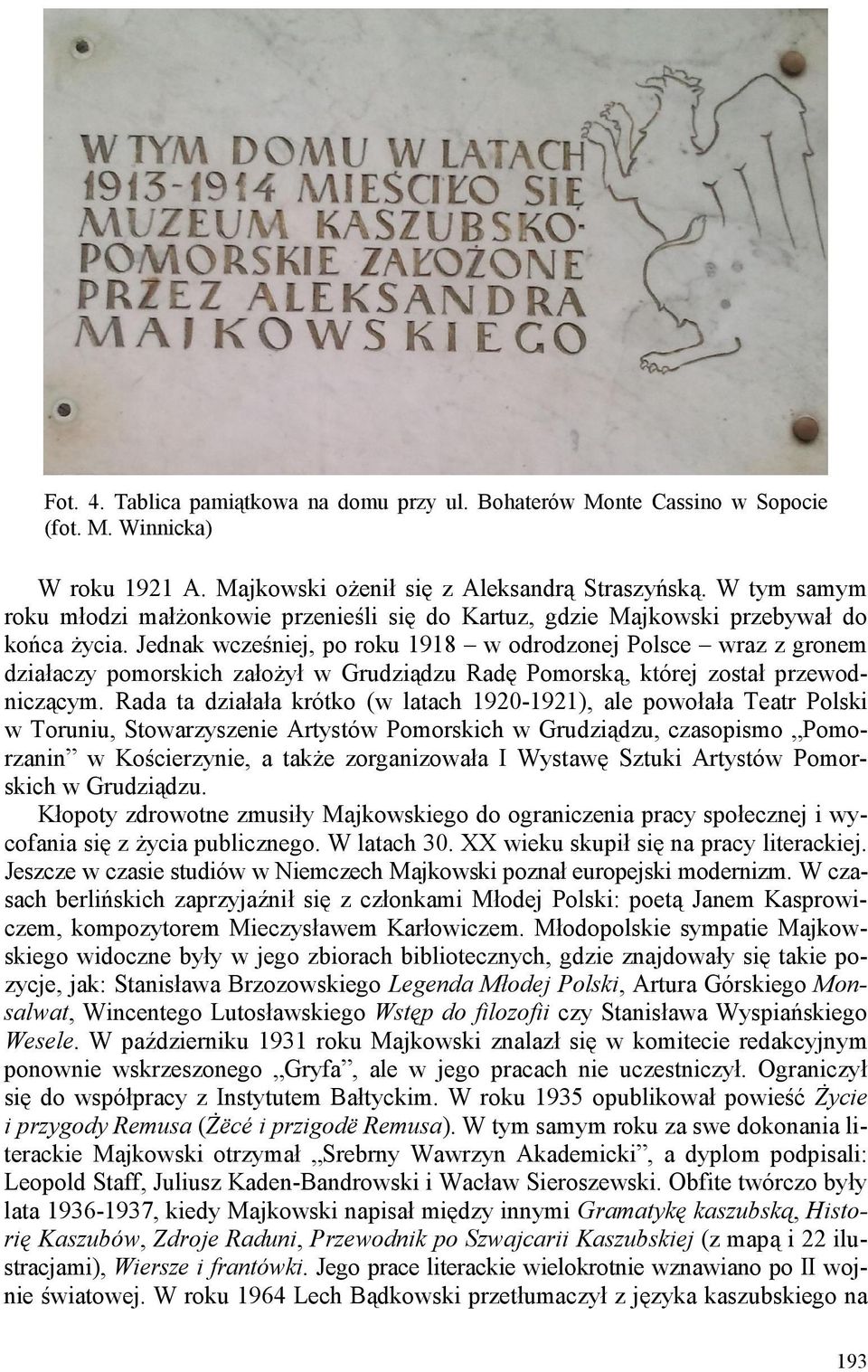 Jednak wcześniej, po roku 1918 w odrodzonej Polsce wraz z gronem działaczy pomorskich założył w Grudziądzu Radę Pomorską, której został przewodniczącym.