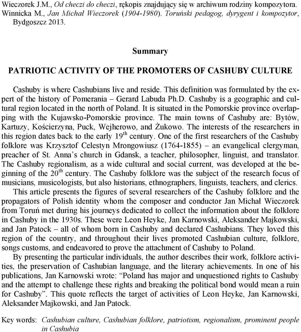 Cashuby is a geographic and cultural region located in the north of Poland. It is situated in the Pomorskie province overlapping with the Kujawsko-Pomorskie province.