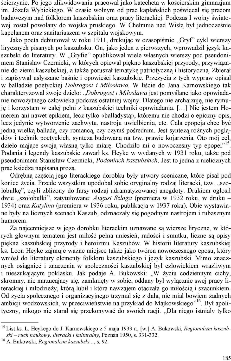 W Chełmnie nad Wisłą był jednocześnie kapelanem oraz sanitariuszem w szpitalu wojskowym. Jako poeta debiutował w roku 1911, drukując w czasopiśmie Gryf cykl wierszy lirycznych pisanych po kaszubsku.