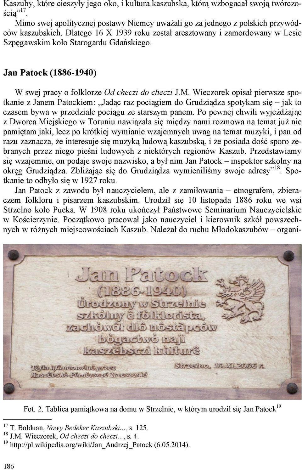 Wieczorek opisał pierwsze spotkanie z Janem Patockiem: Jadąc raz pociągiem do Grudziądza spotykam się jak to czasem bywa w przedziale pociągu ze starszym panem.