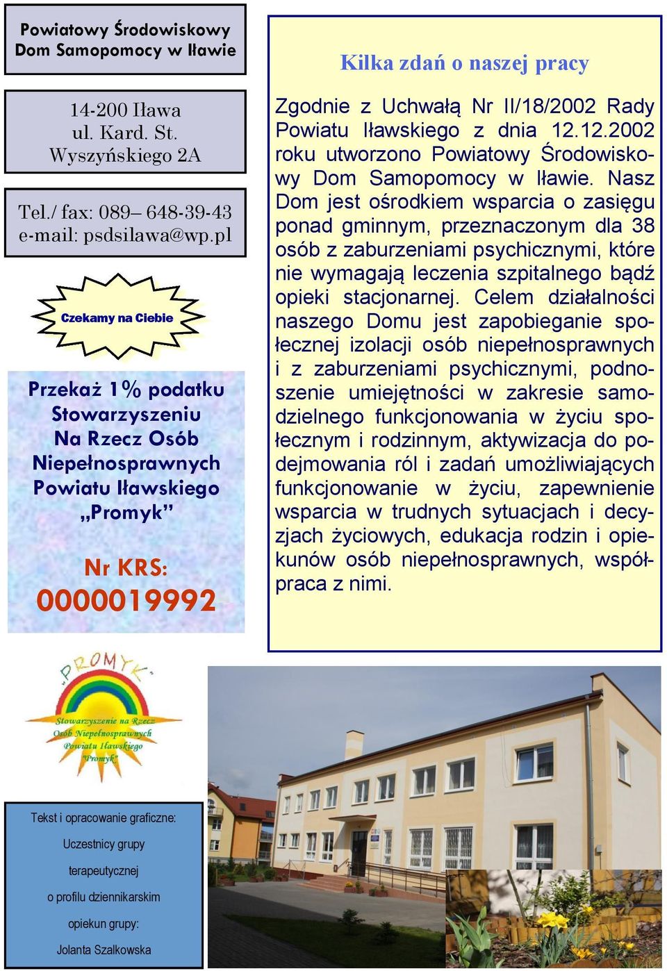 Powiatu Iławskiego z dnia 12.12.2002 roku utworzono Powiatowy Środowiskowy Dom Samopomocy w Iławie.