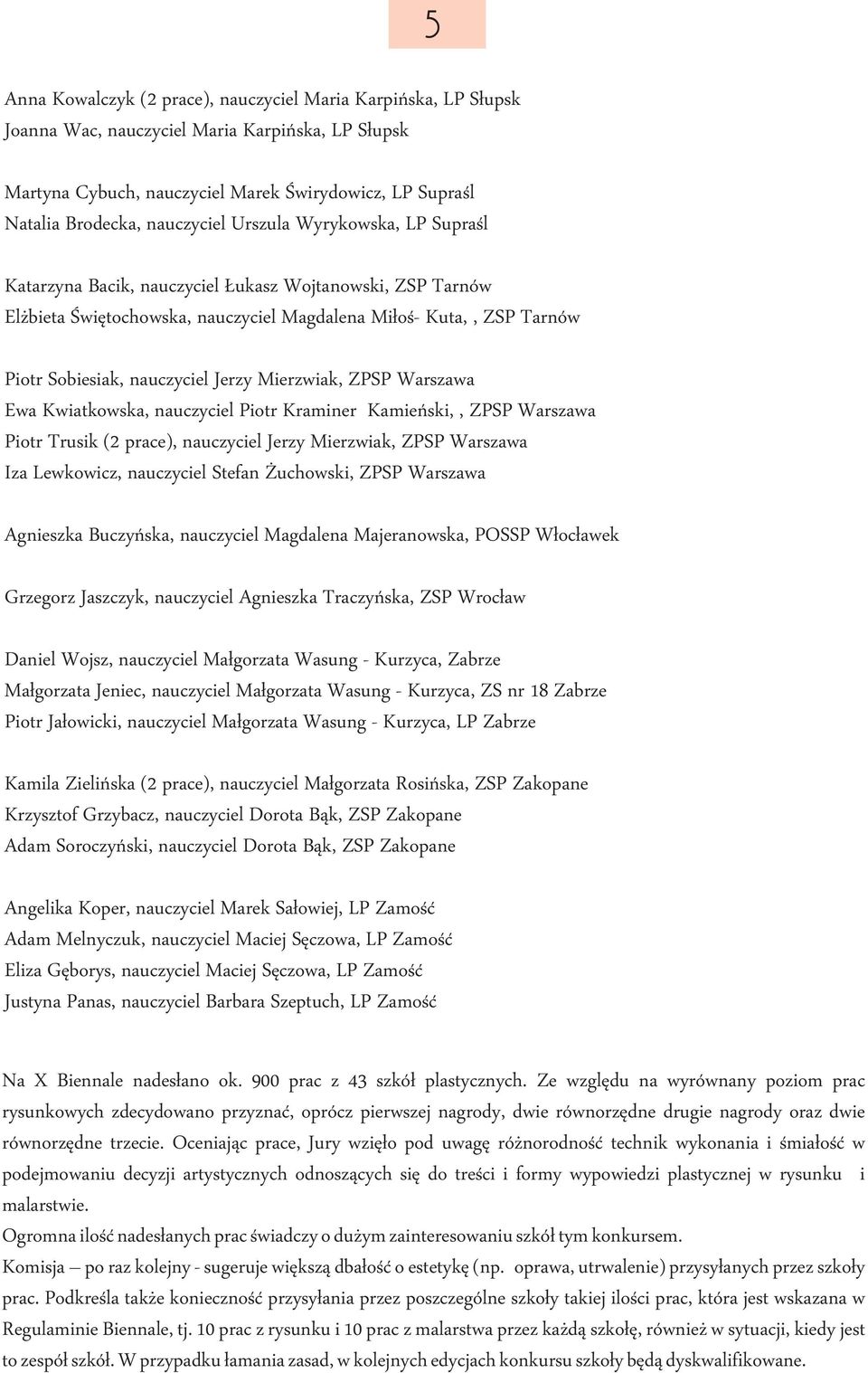 Jerzy Mierzwiak, ZPSP Warszawa Ewa Kwiatkowska, nauczyciel Piotr Kraminer Kamieński,, ZPSP Warszawa Piotr Trusik (2 prace), nauczyciel Jerzy Mierzwiak, ZPSP Warszawa Iza Lewkowicz, nauczyciel Stefan