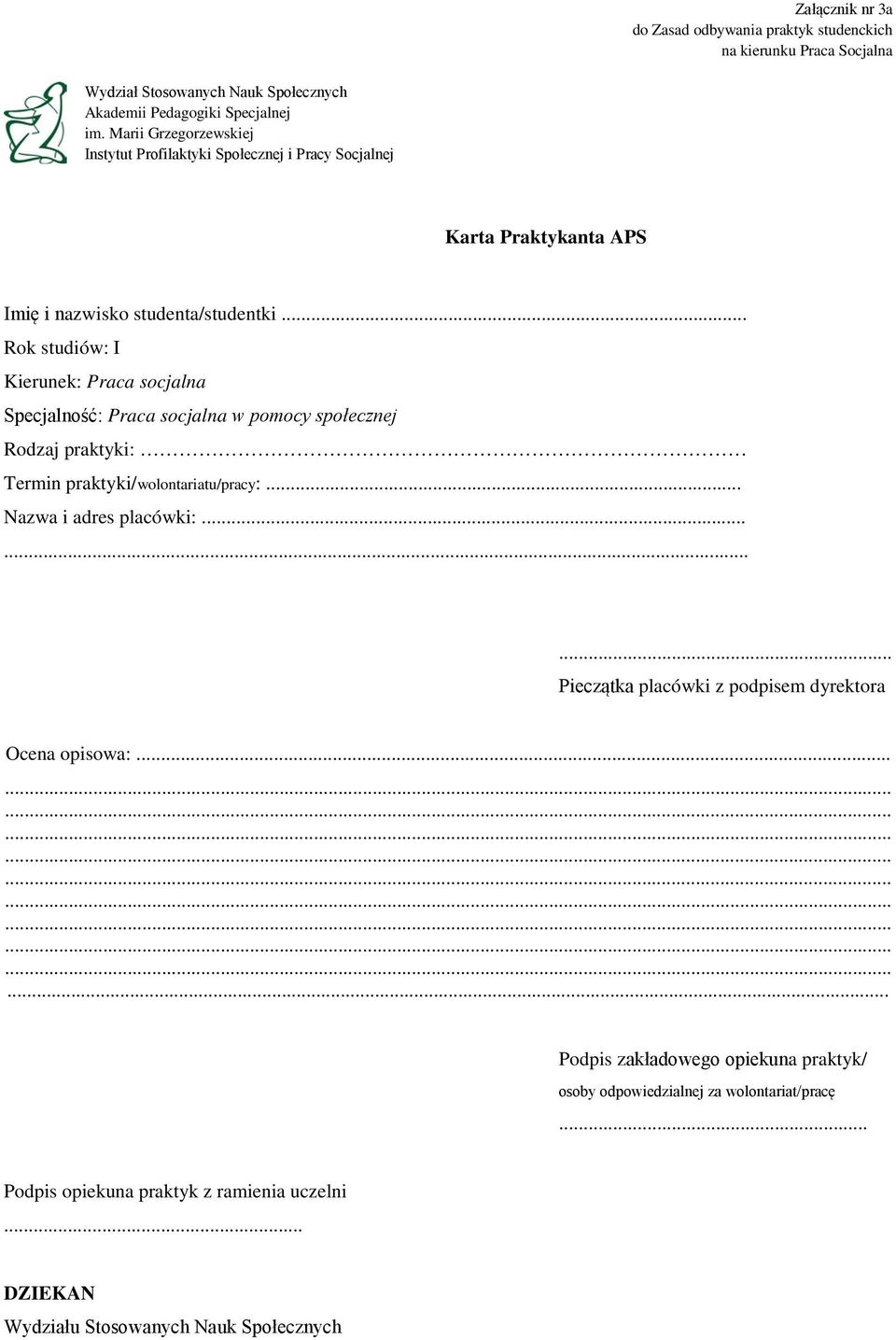 .. Rok studiów: I Kierunek: Praca socjalna Specjalność: Praca socjalna w pomocy społecznej Rodzaj praktyki: Termin praktyki/wolontariatu/pracy:... Nazwa i adres placówki:.